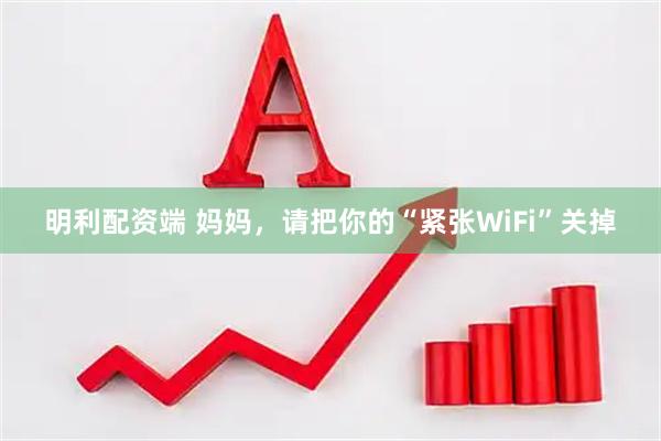 明利配资端 妈妈，请把你的“紧张WiFi”关掉