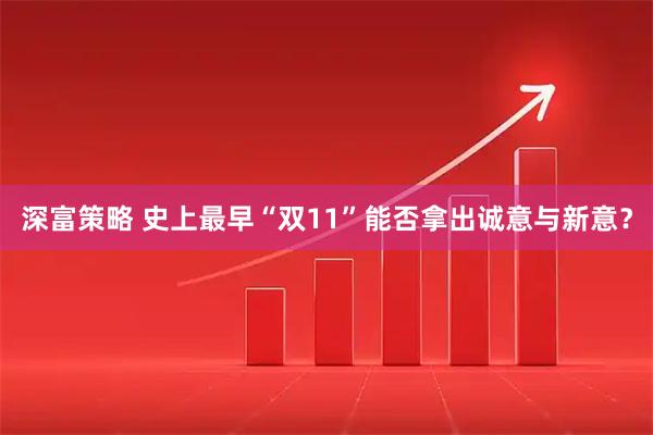 深富策略 史上最早“双11”能否拿出诚意与新意？